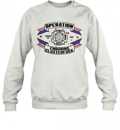Operations Covid 19 Fire Department Logo 2020 Enduring Clusterfuck T-Shirt Unisex Sweatshirt