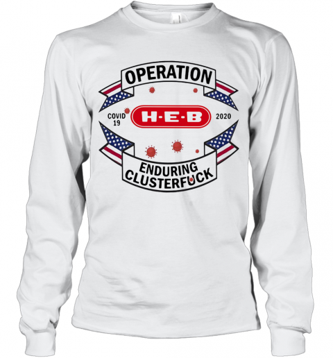 Operations Covid 19 H E B Logo 2020 Enduring Clusterfuck T-Shirt Long Sleeved T-shirt 