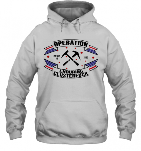 Operations Covid 19 Roofer 2020 Enduring Clusterfuck T-Shirt Unisex Hoodie