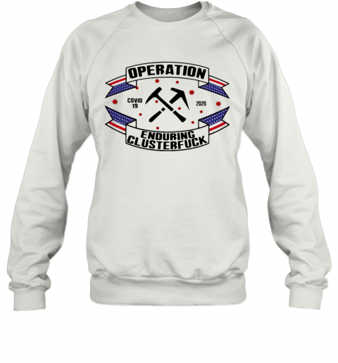 Operations Covid 19 Roofer 2020 Enduring Clusterfuck T-Shirt Unisex Sweatshirt