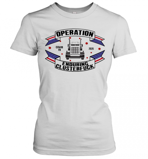Operations Covid 19 Trucker 2020 Enduring Clusterfuck T-Shirt Classic Women's T-shirt