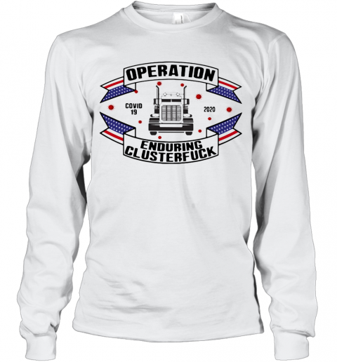 Operations Covid 19 Trucker 2020 Enduring Clusterfuck T-Shirt Long Sleeved T-shirt 