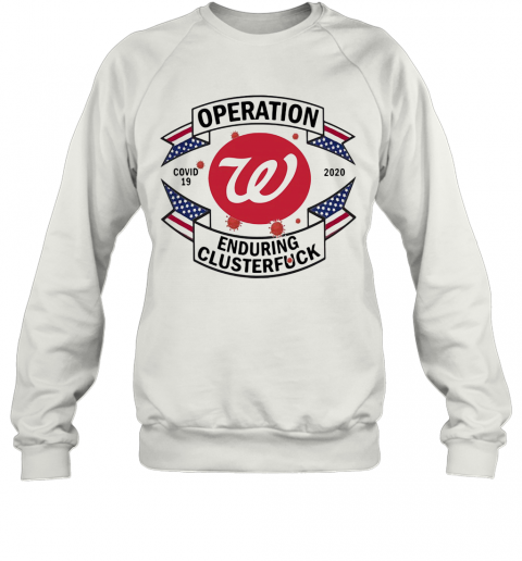 Operations Covid 19 Washington Nationals 2020 Enduring Clusterfuck T-Shirt Unisex Sweatshirt