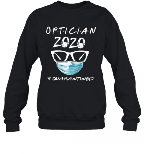 Optician 2020 Quarantined COVID 19 T-Shirt Unisex Sweatshirt