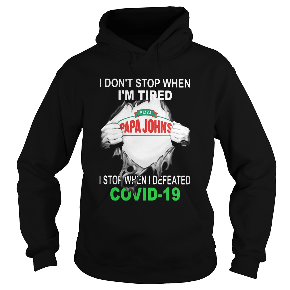 Papa Johns Pizza I dont stop when Im tired I stop when I Defeated Covid19 hand Hoodie