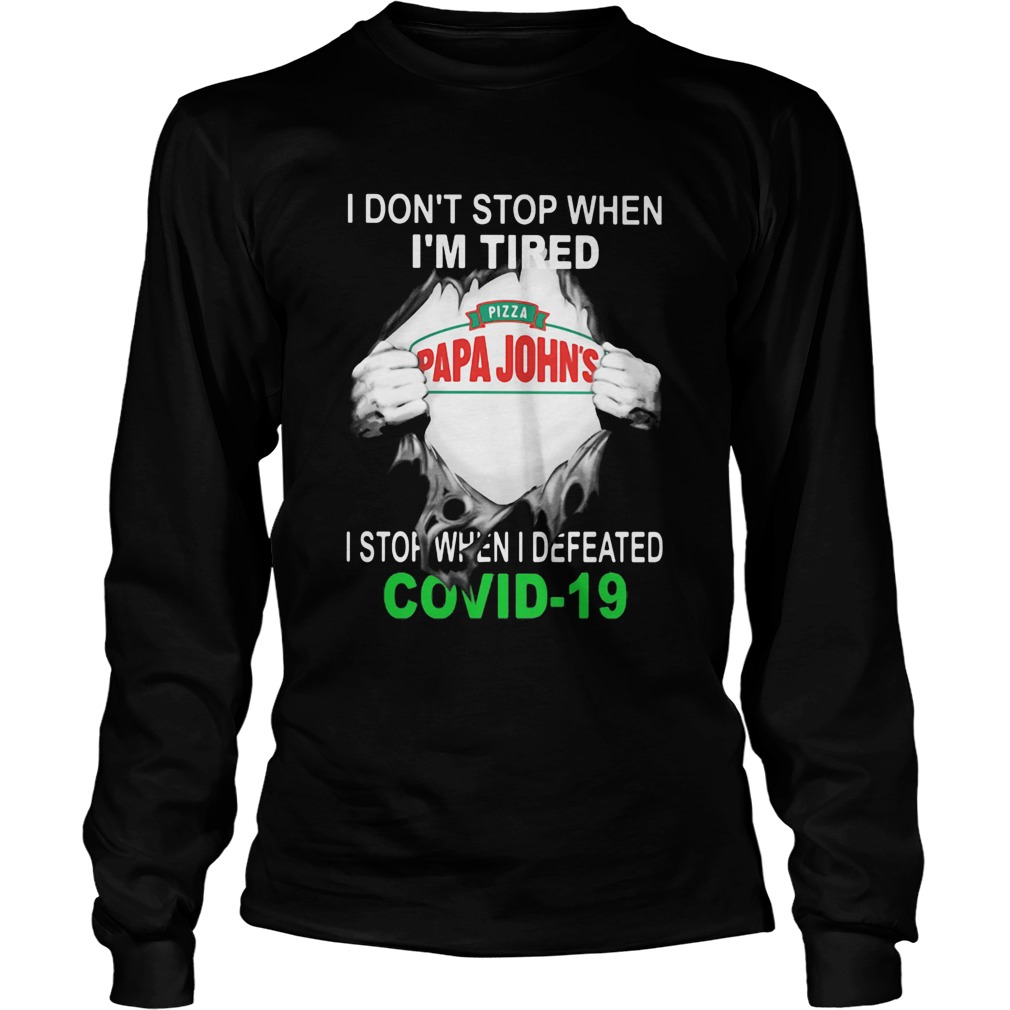 Papa Johns Pizza I dont stop when Im tired I stop when I Defeated Covid19 hand Long Sleeve