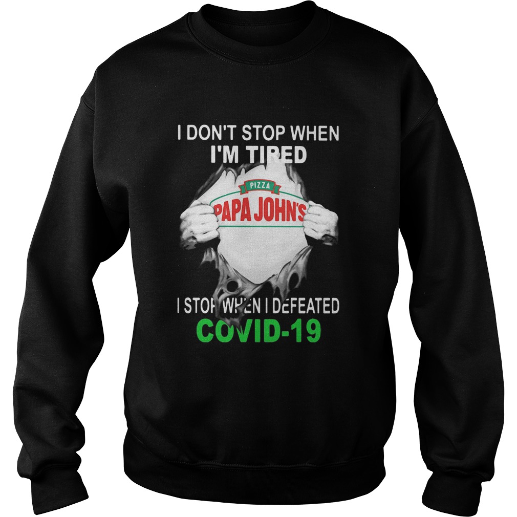 Papa Johns Pizza I dont stop when Im tired I stop when I Defeated Covid19 hand Sweatshirt