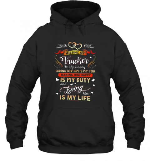 Perfect Missing My Trucker Is Hobby Caring For Him Is My Job Making Him Happy T-Shirt Unisex Hoodie