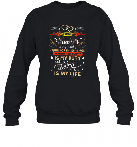 Perfect Missing My Trucker Is Hobby Caring For Him Is My Job Making Him Happy T-Shirt Unisex Sweatshirt