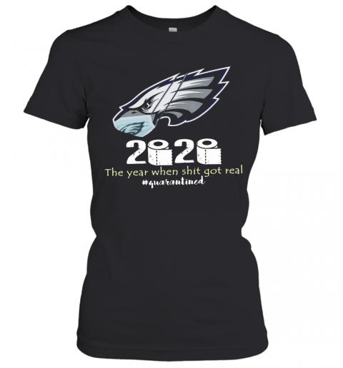 Philadelphia Eagles 2020 The Year When Shit Got Real #Quarantined T-Shirt Classic Women's T-shirt