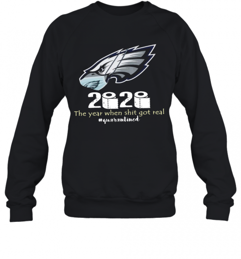 Philadelphia Eagles 2020 The Year When Shit Got Real #Quarantined T-Shirt Unisex Sweatshirt