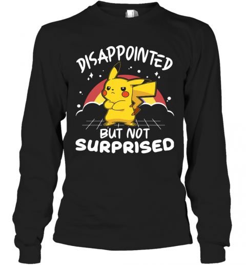 Pokemon Disappointed But Not Surprised T-Shirt Long Sleeved T-shirt 