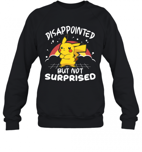 Pokemon Disappointed But Not Surprised T-Shirt Unisex Sweatshirt