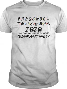 Preschool Teachers 2020 The One Where They Were Quarantined shirt