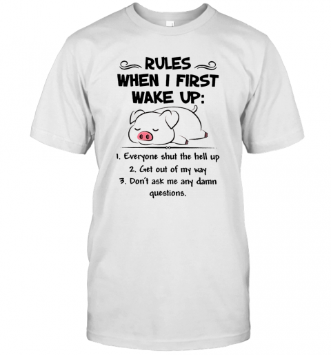 Pretty Pig Rules When I First Wake Up Everyone Shut The Hell Up T-Shirt