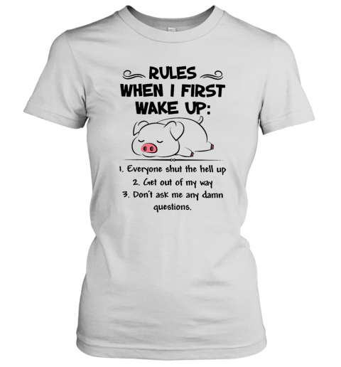 Pretty Pig Rules When I First Wake Up Everyone Shut The Hell Up T-Shirt Classic Women's T-shirt