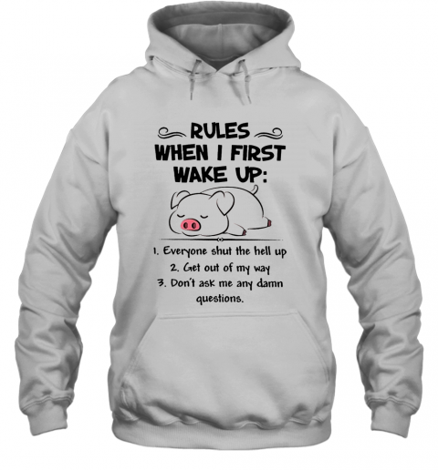 Pretty Pig Rules When I First Wake Up Everyone Shut The Hell Up T-Shirt Unisex Hoodie