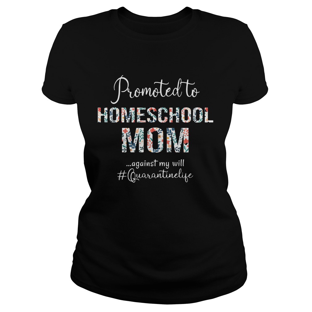 Promoted to homeschool mom against my will quarantinelife Classic Ladies