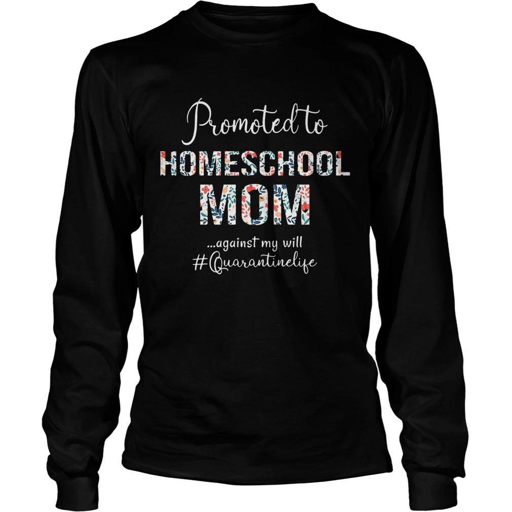 Promoted to homeschool mom against my will quarantinelife Long Sleeve