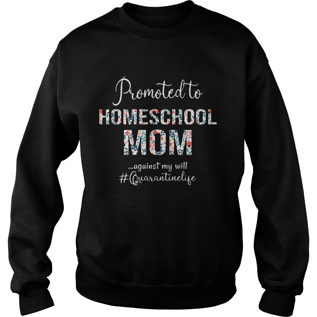 Promoted to homeschool mom against my will quarantinelife Sweatshirt