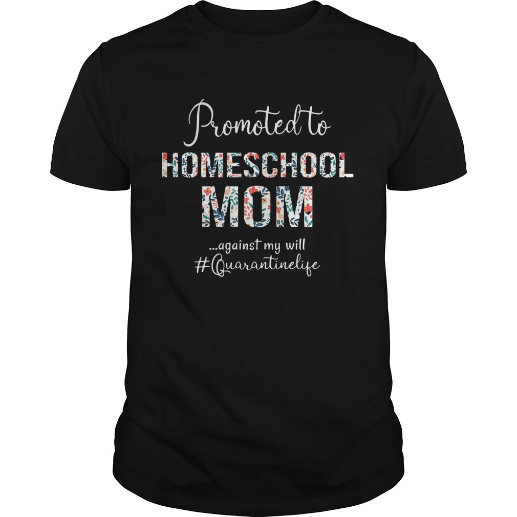 Promoted to homeschool mom against my will quarantinelife shirt