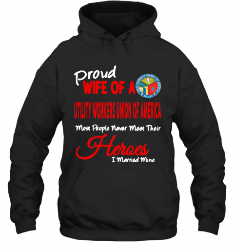 Proud Wife Of A Utility Workers Union Of America Heroes I Married Mine T-Shirt Unisex Hoodie