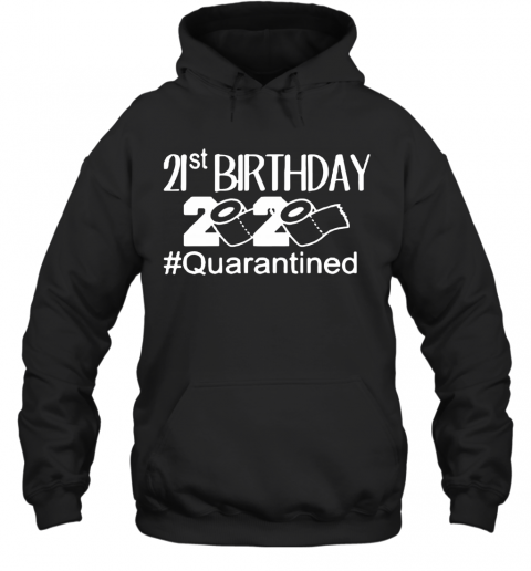 Quarantine Birthday 21St Birthday T-Shirt Unisex Hoodie