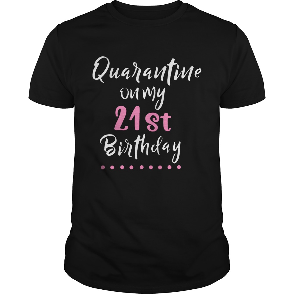 Quarantine On My 21st Birthday Social Distancing shirt