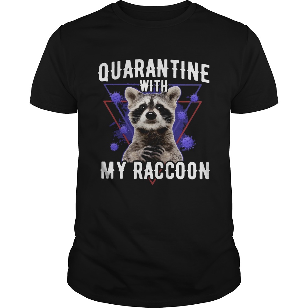 Quarantine With My Raccoon shirt