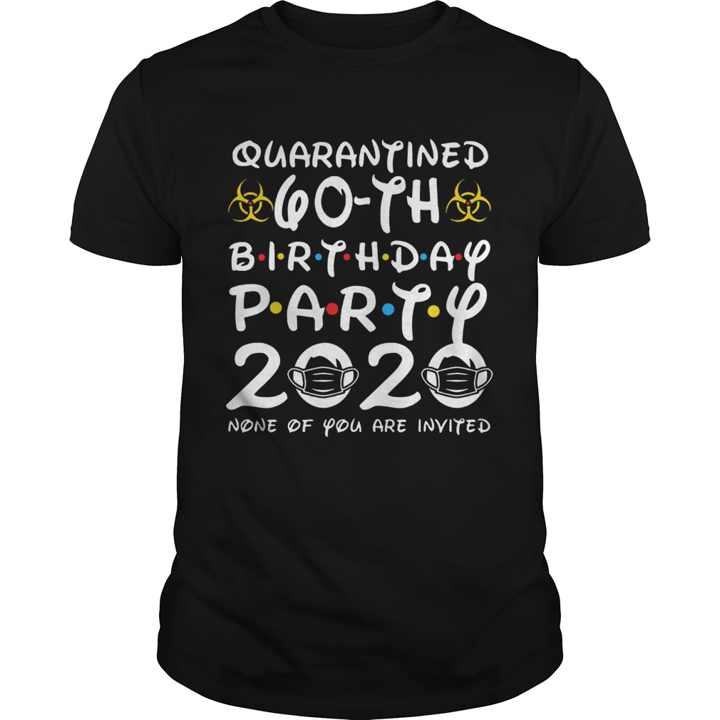 Quarantined 60th Birthday Party 2020 None Of You Are Invited shirt