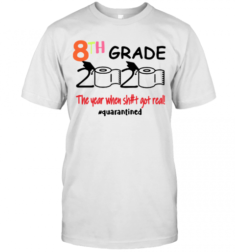 Quarantined 8Th Grade 2020 Toilet Paper The Year When Shit Got Real T-Shirt