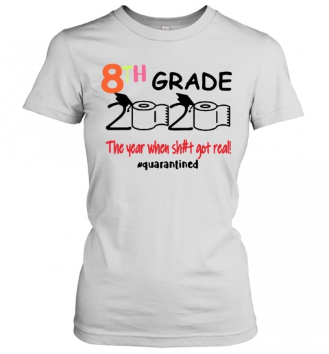 Quarantined 8Th Grade 2020 Toilet Paper The Year When Shit Got Real T-Shirt Classic Women's T-shirt