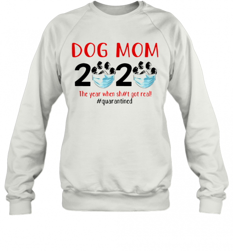 Quarantined Dog Mom 2020 Face Mask The Year When Shit Got Real T-Shirt Unisex Sweatshirt