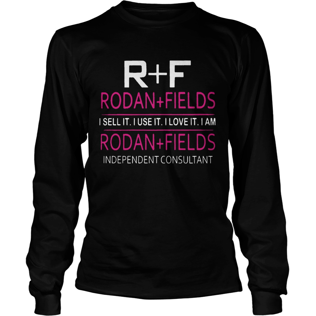 R F Rodan Fields I Sell It I Use It I Love It I Am Rodan Fields Long Sleeve