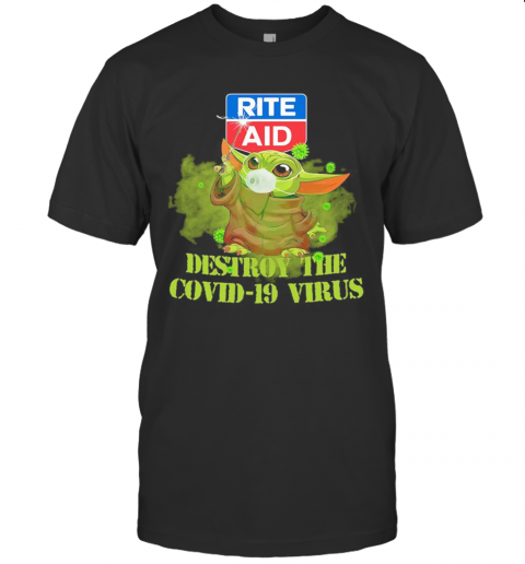 Rite Aid Baby Yoda Destroy The Covid 19 Virus T-Shirt