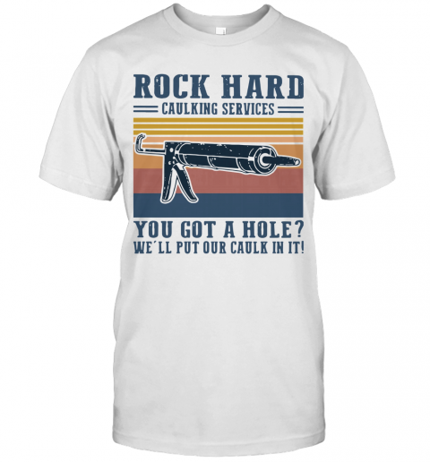 Rock Hard Caulking Services You Got A Hole We'Ll Put Our Caulk In It Vintage T-Shirt