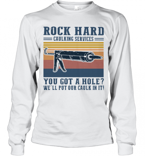 Rock Hard Caulking Services You Got A Hole We'll Put Our Caulk In It Vintage T-Shirt Long Sleeved T-shirt 