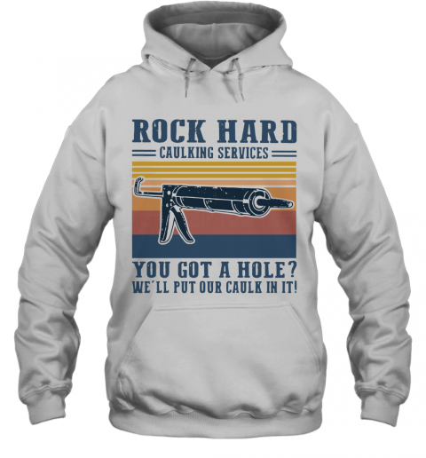 Rock Hard Caulking Services You Got A Hole We'll Put Our Caulk In It Vintage T-Shirt Unisex Hoodie