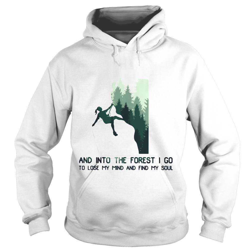 Rock climbing and into the forest i go to lose my mind and find my soul Hoodie