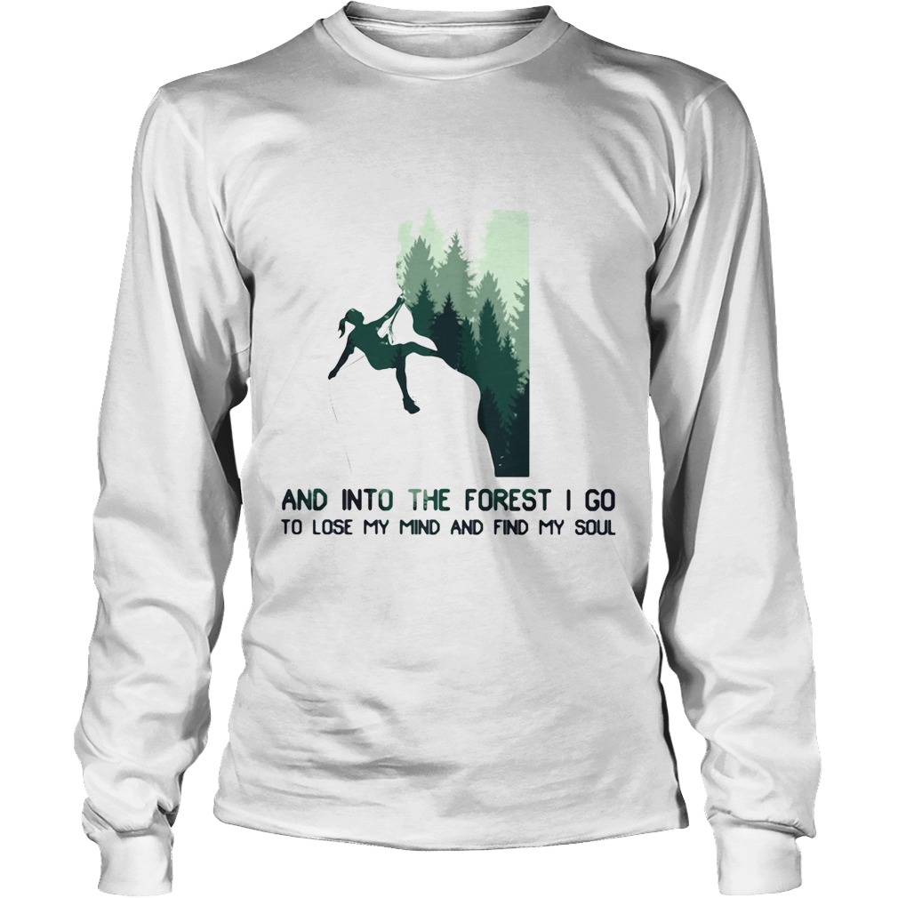 Rock climbing and into the forest i go to lose my mind and find my soul Long Sleeve
