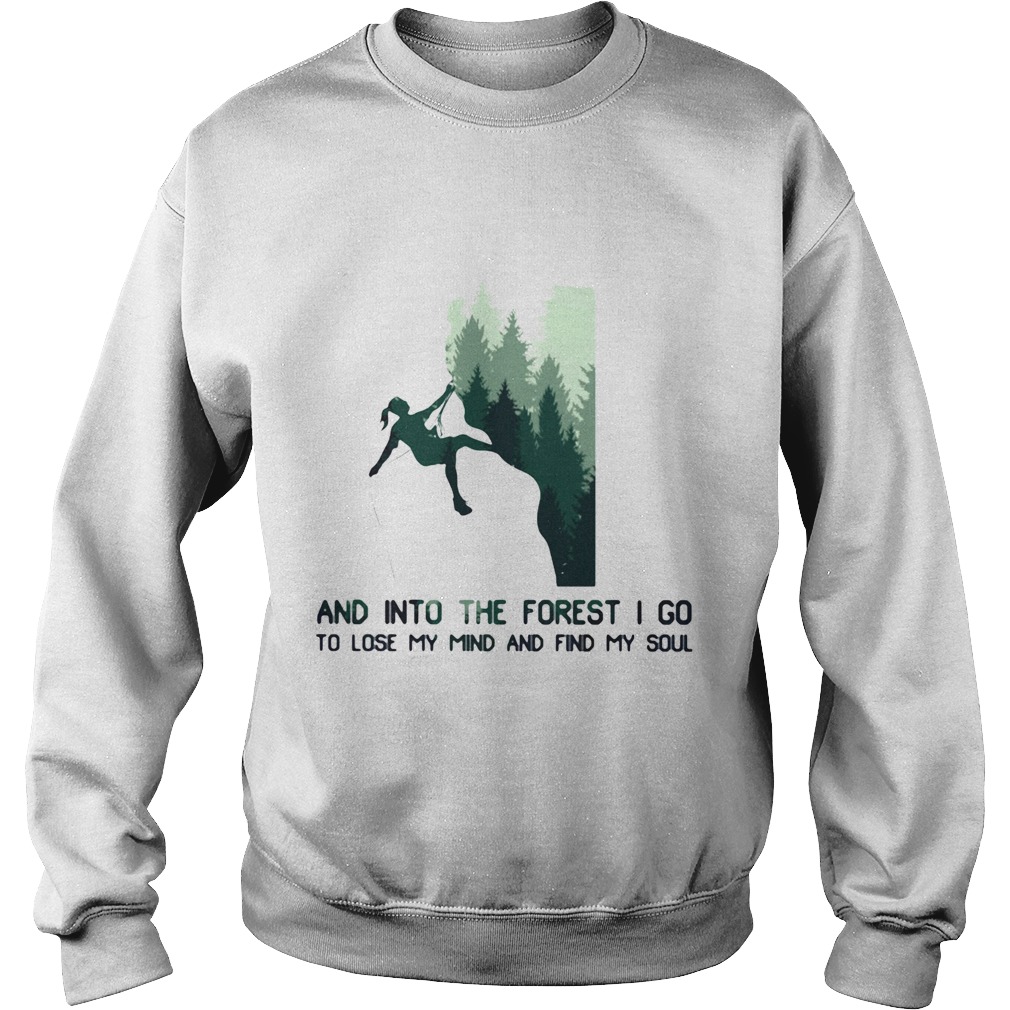 Rock climbing and into the forest i go to lose my mind and find my soul Sweatshirt