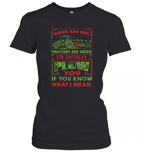 Roses Are Red Tractors Are Green I'D Totally Plow You If You Know What I Mean T-Shirt Classic Women's T-shirt