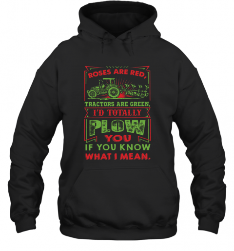 Roses Are Red Tractors Are Green I'D Totally Plow You If You Know What I Mean T-Shirt Unisex Hoodie