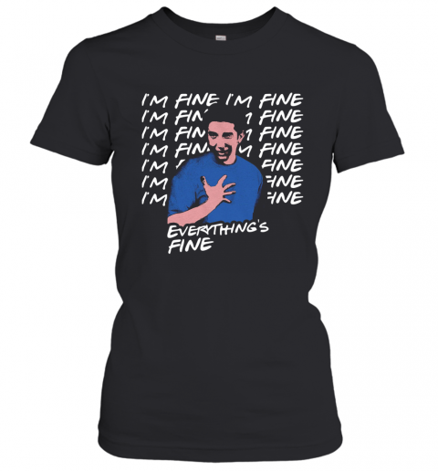 Ross Geller I'm Fine I'm Fine Everything's Fine T-Shirt Classic Women's T-shirt