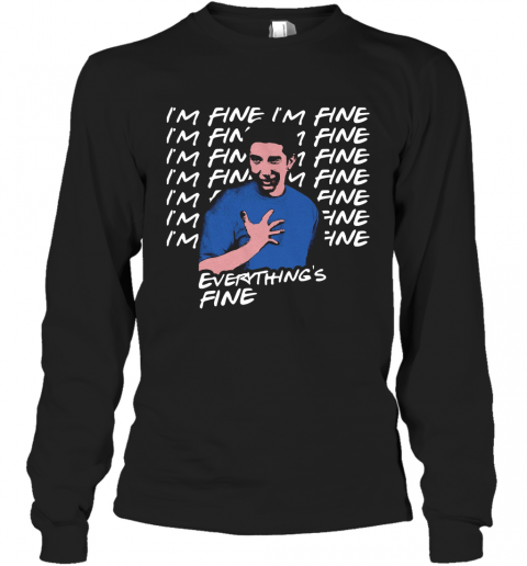 Ross Geller I'm Fine I'm Fine Everything's Fine T-Shirt Long Sleeved T-shirt 
