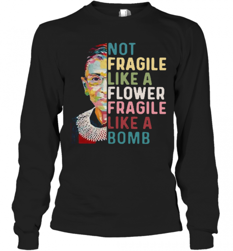 Ruth Bader Ginsburg Not Fragile Like A Flower Fragile Like A Bomb T-Shirt Long Sleeved T-shirt 