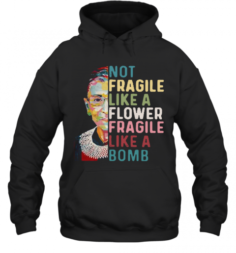 Ruth Bader Ginsburg Not Fragile Like A Flower Fragile Like A Bomb T-Shirt Unisex Hoodie