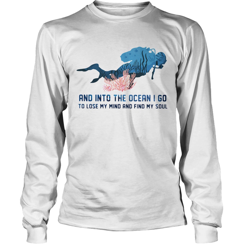 Scuba diving and into the ocean i go to lose my mind and find my soul Long Sleeve