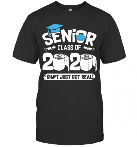 Senior Class Of 2020 Shit Just Got Real T-Shirt