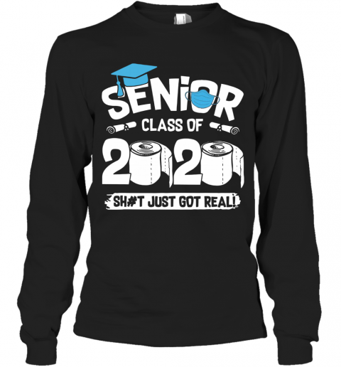 Senior Class Of 2020 Shit Just Got Real T-Shirt Long Sleeved T-shirt 